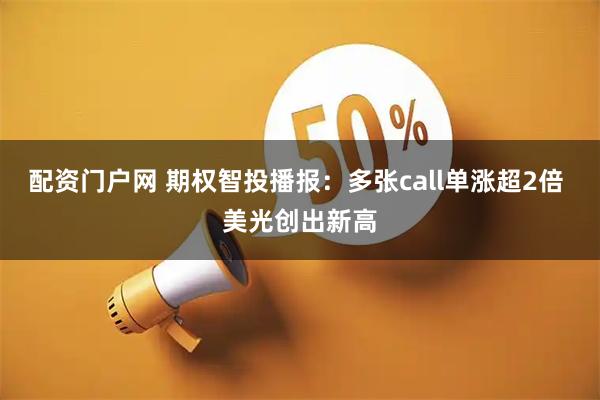 配资门户网 期权智投播报：多张call单涨超2倍 美光创出新高